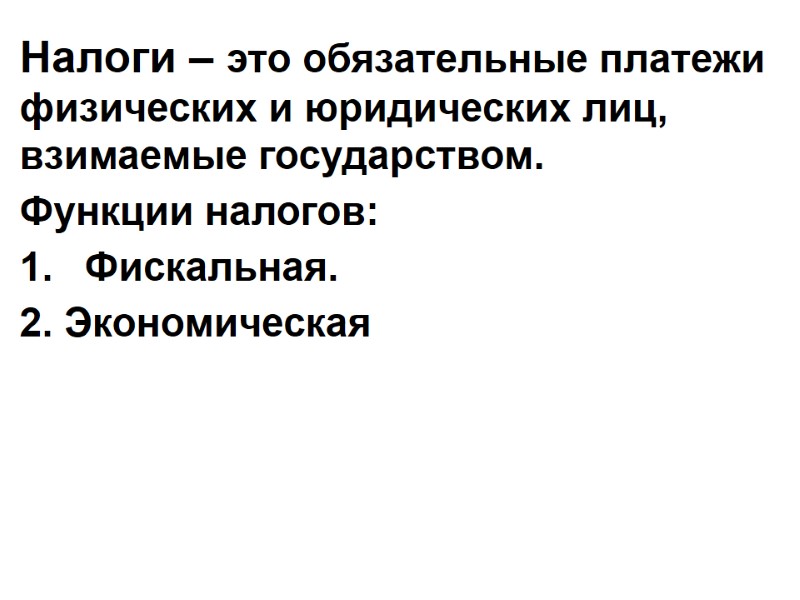 Налоги – это обязательные платежи физических и юридических лиц, взимаемые государством. Функции налогов: Фискальная.